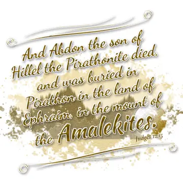 Judges 12:15 – And Abdon the son of Hillel the Pirathonite died, and was buried in Pirathon in the land of Ephraim, in the mount of the Amalekites.