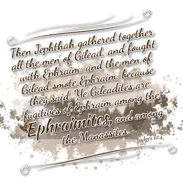 Judges 12:4 – Then Jephthah gathered together all the men of Gilead, and fought with Ephraim: and the men of Gilead smote Ephraim, because they said, Ye Gileadites…