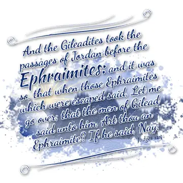 Judges 12:5 – And the Gileadites took the passages of Jordan before the Ephraimites: and it was so, that when those Ephraimites which were escaped said, Let me go…