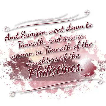 Judges 14:1 – And Samson went down to Timnath, and saw a woman in Timnath of the daughters of the Philistines.