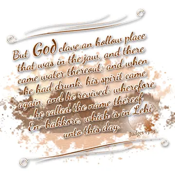 Judges 15:19 – But God clave an hollow place that was in the jaw, and there came water thereout; and when he had drunk, his spirit came again, and he revived…