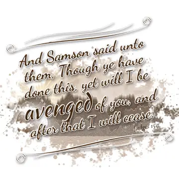 Judges 15:7 – And Samson said unto them, Though ye have done this, yet will I be avenged of you, and after that I will cease.