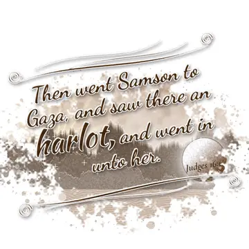 Judges 16:1 – Then went Samson to Gaza, and saw there an harlot, and went in unto her.