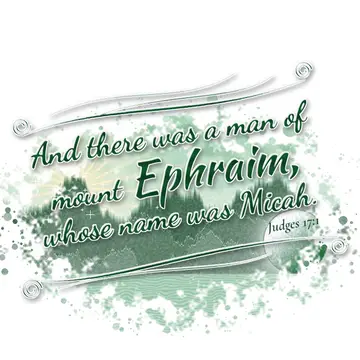 Judges 17:1 – And there was a man of mount Ephraim, whose name was Micah.