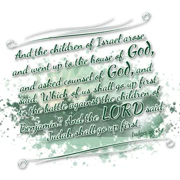 Judges 20:18 – And the children of Israel arose, and went up to the house of God, and asked counsel of God, and said, Which of us shall go up first to the battle…