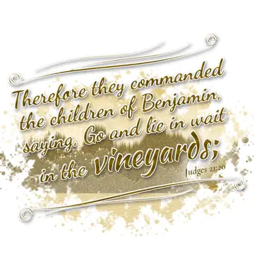 Judges 21:20 – Therefore they commanded the children of Benjamin, saying, Go and lie in wait in the vineyards;