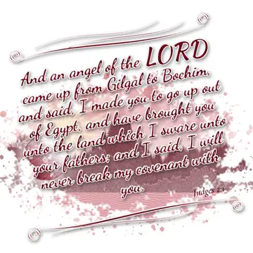 Judges 2:1 – And an angel of the LORD came up from Gilgal to Bochim, and said, I made you to go up out of Egypt, and have brought you unto the land…
