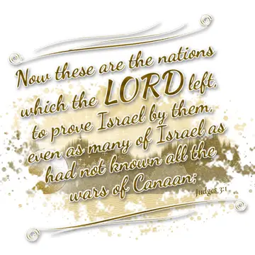 Judges 3:1 – Now these are the nations which the LORD left, to prove Israel by them, even as many of Israel as had not known all the wars of Canaan;