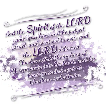 Judges 3:10 – And the Spirit of the LORD came upon him, and he judged Israel, and went out to war: and the LORD delivered Chushan-rishathaim king of Mesopotamia…