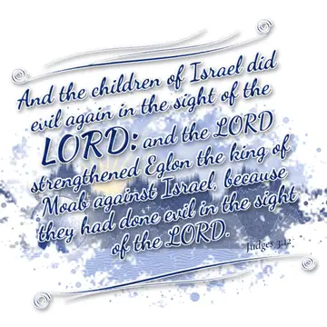 Judges 3:12 – And the children of Israel did evil again in the sight of the LORD: and the LORD strengthened Eglon the king of Moab against Israel, because they had…