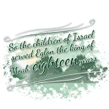 Judges 3:14 – So the children of Israel served Eglon the king of Moab eighteen years.