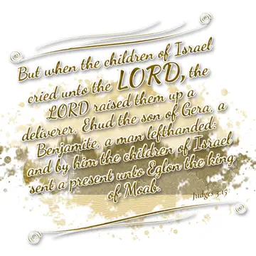 Judges 3:15 – But when the children of Israel cried unto the LORD, the LORD raised them up a deliverer, Ehud the son of Gera, a Benjamite, a man lefthanded: and by…