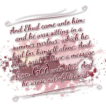 Judges 3:20 – And Ehud came unto him; and he was sitting in a summer parlour, which he had for himself alone. And Ehud said, I have a message from God unto thee.…
