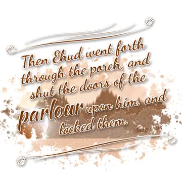 Judges 3:23 – Then Ehud went forth through the porch, and shut the doors of the parlour upon him, and locked them.