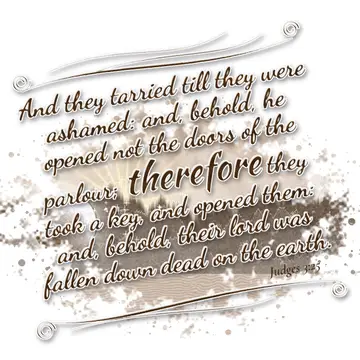 Judges 3:25 – And they tarried till they were ashamed: and, behold, he opened not the doors of the parlour; therefore they took a key, and opened them: and…