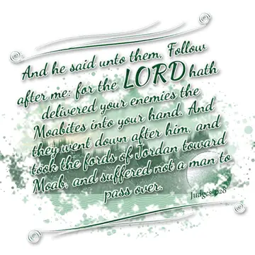 Judges 3:28 – And he said unto them, Follow after me: for the LORD hath delivered your enemies the Moabites into your hand. And they went down after him, and took…