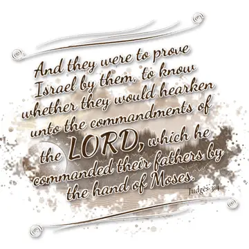 Judges 3:4 – And they were to prove Israel by them, to know whether they would hearken unto the commandments of the LORD, which he commanded their fathers by the…