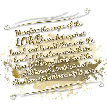 Judges 3:8 – Therefore the anger of the LORD was hot against Israel, and he sold them into the hand of Chushan-rishathaim king of Mesopotamia: and the children of…