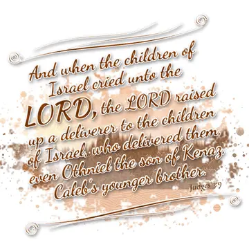 Judges 3:9 – And when the children of Israel cried unto the LORD, the LORD raised up a deliverer to the children of Israel, who delivered them, even Othniel the…