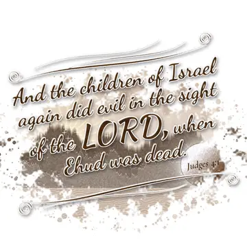 Judges 4:1 – And the children of Israel again did evil in the sight of the LORD, when Ehud was dead.