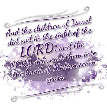 Judges 6:1 – And the children of Israel did evil in the sight of the LORD: and the LORD delivered them into the hand of Midian seven years.