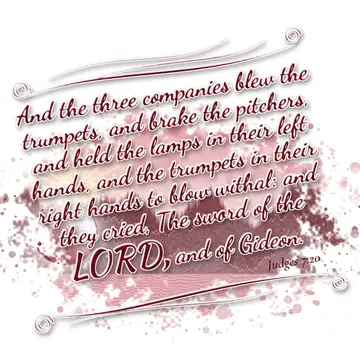Judges 7:20 – And the three companies blew the trumpets, and brake the pitchers, and held the lamps in their left hands, and the trumpets in their right hands to…