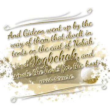Judges 8:11 – And Gideon went up by the way of them that dwelt in tents on the east of Nobah and Jogbehah, and smote the host: for the host was secure.