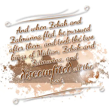 Judges 8:12 – And when Zebah and Zalmunna fled, he pursued after them, and took the two kings of Midian, Zebah and Zalmunna, and discomfited all the host.