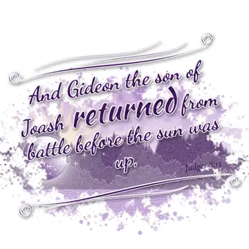 Judges 8:13 – And Gideon the son of Joash returned from battle before the sun was up,