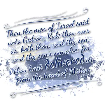 Judges 8:22 – Then the men of Israel said unto Gideon, Rule thou over us, both thou, and thy son, and thy son's son also: for thou hast delivered us from the hand…