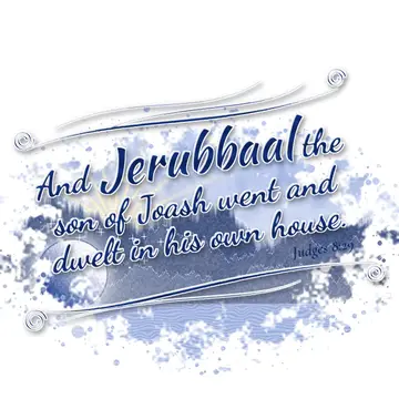 Judges 8:29 – And Jerubbaal the son of Joash went and dwelt in his own house.