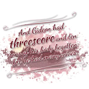Judges 8:30 – And Gideon had threescore and ten sons of his body begotten: for he had many wives.