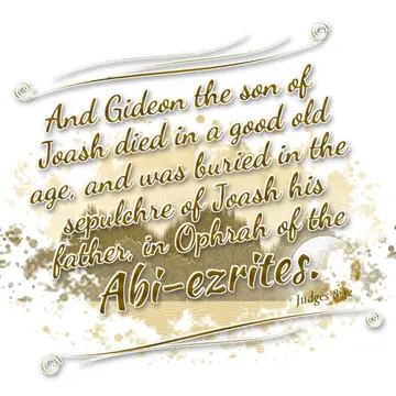 Judges 8:32 – And Gideon the son of Joash died in a good old age, and was buried in the sepulchre of Joash his father, in Ophrah of the Abi-ezrites.