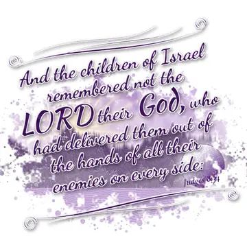 Judges 8:34 – And the children of Israel remembered not the LORD their God, who had delivered them out of the hands of all their enemies on every side: