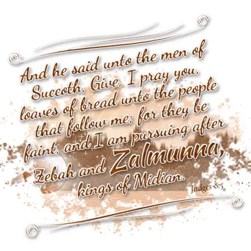 Judges 8:5 – And he said unto the men of Succoth, Give, I pray you, loaves of bread unto the people that follow me; for they be faint, and I am pursuing after…