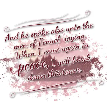 Judges 8:9 – And he spake also unto the men of Penuel, saying, When I come again in peace, I will break down this tower.
