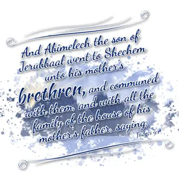 Judges 9:1 – And Abimelech the son of Jerubbaal went to Shechem unto his mother's brethren, and communed with them, and with all the family of the house…