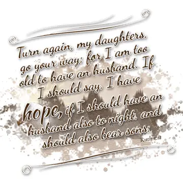 Ruth 1:12 – Turn again, my daughters, go your way; for I am too old to have an husband. If I should say, I have hope, if I should have an husband also to night…