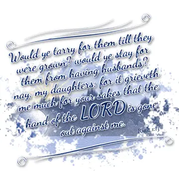 Ruth 1:13 – Would ye tarry for them till they were grown? would ye stay for them from having husbands? nay, my daughters; for it grieveth me much for your sakes…
