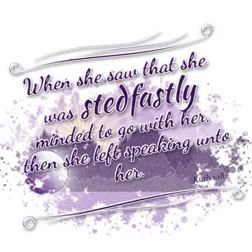 Ruth 1:18 – When she saw that she was stedfastly minded to go with her, then she left speaking unto her.