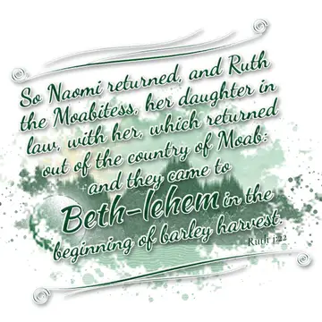 Ruth 1:22 – So Naomi returned, and Ruth the Moabitess, her daughter in law, with her, which returned out of the country of Moab: and they came to Beth-lehem in…