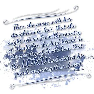 Ruth 1:6 – Then she arose with her daughters in law, that she might return from the country of Moab: for she had heard in the country of Moab how that the LORD…
