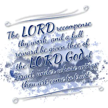 Ruth 2:12 – The LORD recompense thy work, and a full reward be given thee of the LORD God of Israel, under whose wings thou art come to trust.