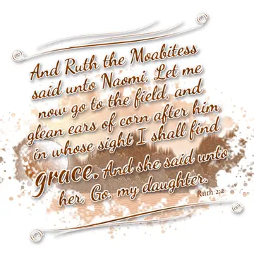 Ruth 2:2 – And Ruth the Moabitess said unto Naomi, Let me now go to the field, and glean ears of corn after him in whose sight I shall find grace. And she said…