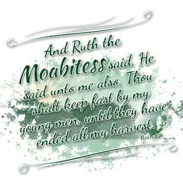 Ruth 2:21 – And Ruth the Moabitess said, He said unto me also, Thou shalt keep fast by my young men, until they have ended all my harvest.