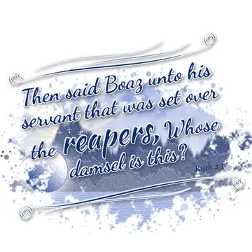 Ruth 2:5 – Then said Boaz unto his servant that was set over the reapers, Whose damsel is this?