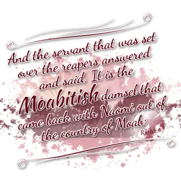 Ruth 2:6 – And the servant that was set over the reapers answered and said, It is the Moabitish damsel that came back with Naomi out of the country of Moab: