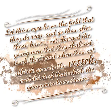 Ruth 2:9 – Let thine eyes be on the field that they do reap, and go thou after them: have I not charged the young men that they shall not touch thee? and when…