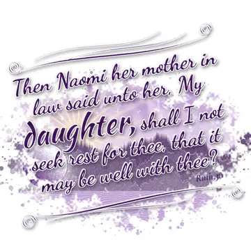 Ruth 3:1 – Then Naomi her mother in law said unto her, My daughter, shall I not seek rest for thee, that it may be well with thee?