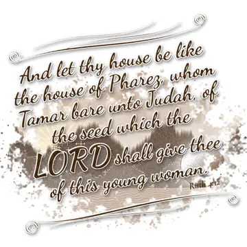 Ruth 4:12 – And let thy house be like the house of Pharez, whom Tamar bare unto Judah, of the seed which the LORD shall give thee of this young woman.